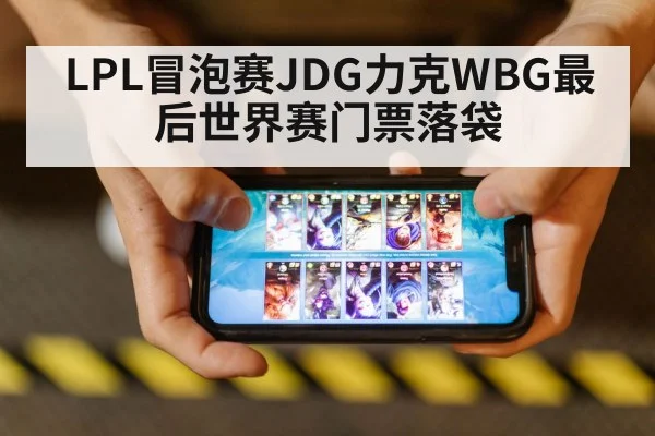 LPL冒泡赛JDG力克WBG最后世界赛门票落袋