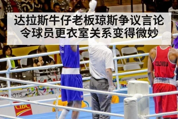 达拉斯牛仔老板琼斯争议言论令球员更衣室关系变得微妙