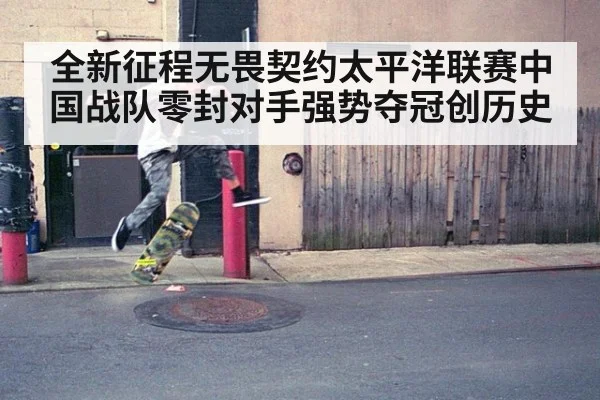 全新征程无畏契约太平洋联赛中国战队零封对手强势夺冠创历史